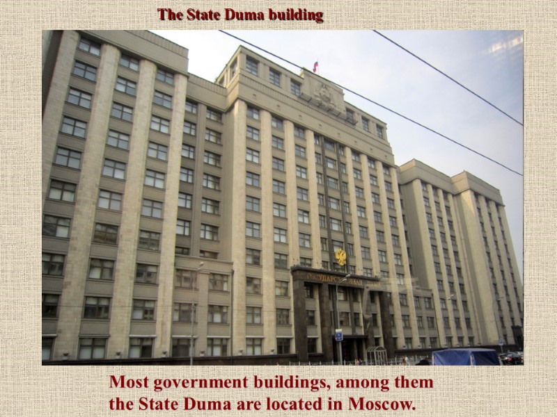 The State Duma building  Most government buildings, among them the State Duma are